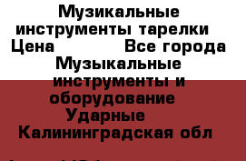 Музикальные инструменты тарелки › Цена ­ 3 500 - Все города Музыкальные инструменты и оборудование » Ударные   . Калининградская обл.